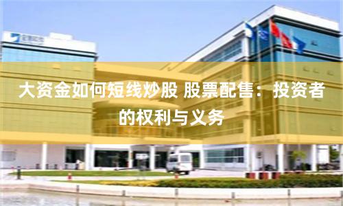 大资金如何短线炒股 股票配售：投资者的权利与义务