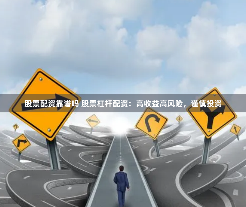 股票配资靠谱吗 股票杠杆配资：高收益高风险，谨慎投资