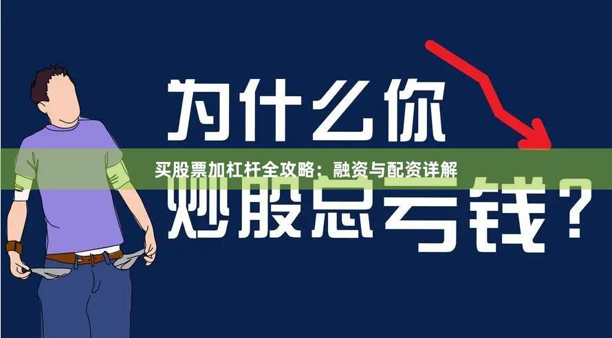 买股票加杠杆全攻略：融资与配资详解
